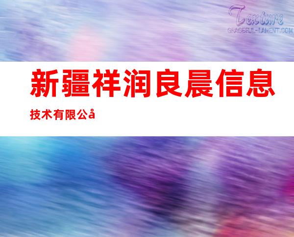 新疆祥润良晨信息技术有限公司